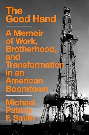 The Good Hand: A Memoir of Work, Brotherhood, and Transformation in an American Boomtown