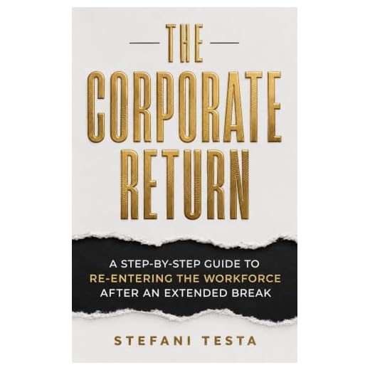 The Corporate Return: A Step-by-Step Guide To Re-Entering the Workforce After an Extended Break (Job Search Series)