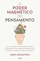 O Poder Magnético do Pensamento: Um Guia Prático Para Você se Tornar Cocriador da Realidade e Promover uma Vida Mais Abundante, Feliz e Saudável