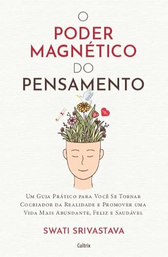 O poder magnético do pensamento: Um guia prático para você se tornar cocriador da realidade e promover uma vida mais abundante, feliz e saudável