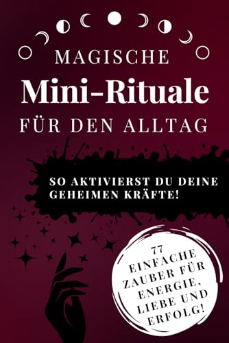 Magische Mini-Rituale für den Alltag: 77 einfache Zauber für mehr Energie, Liebe und Erfolg. So aktivierst du deine geheimen Kräfte mit der weißen Magie.