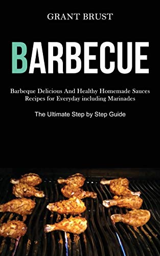 Barbeque: Barbeque Delicious And Healthy Homemade Sauces Recipes for Everyday
