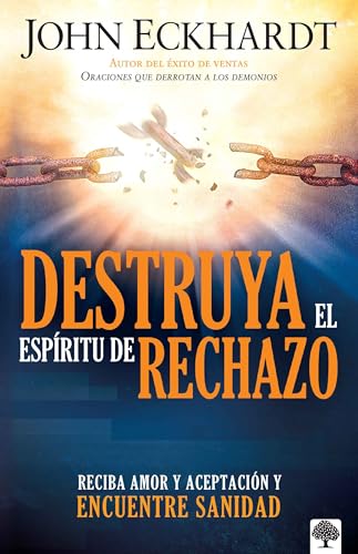 Destruya el espíritu de rechazo: Reciba amor y aceptación y encuentre sanidad (Spanish Edition)