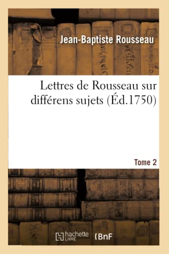 Lettres de Rousseau Sur Différens Sujets. Tome 2 (Litterature) (French Edition)