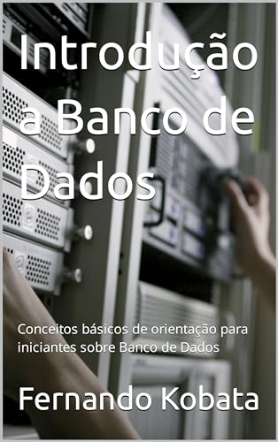 Introdução a Banco de Dados: Conceitos básicos de orientação para iniciantes sobre Banco de Dados