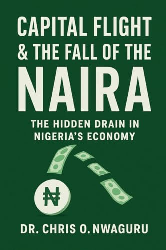Capital Flight and the Fall of the Naira: The Hidden Drain in Nigeria's Economy