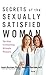 Secrets of the Sexually Satisfied Woman: Ten Keys to Unlocking Ultimate Pleasure