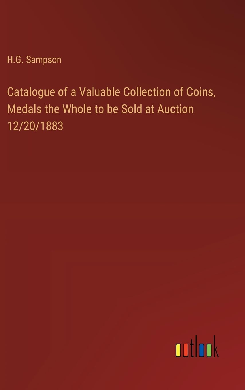 Catalogue of a Valuable Collection of Coins, Medals the Whole to be Sold at Auction 12/20/1883