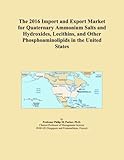 The 2016 Import and Export Market for Quaternary Ammonium Salts and Hydroxides, Lecithins, and Other Phosphoaminolipids in the United States