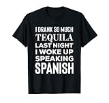 ho bevuto così tanto mi sono svegliato parlando camicia spagnola,mas tequila maglietta