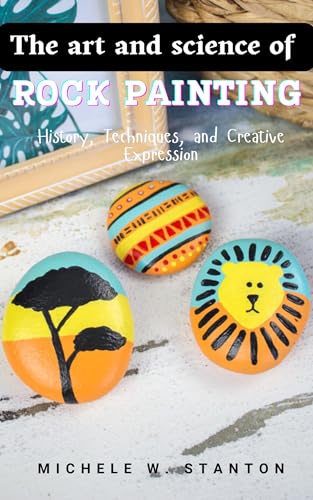 The Art and Science of Rock Painting: History, Techniques, and Creative Expression (English Edition)