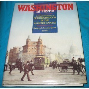 Washington at Home: An Illustrated History of Neighborhoods in the Nation's Capital
