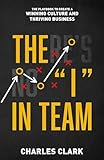 The 'I' in Team: The Playbook To Create A Winning Culture & A Thriving Business