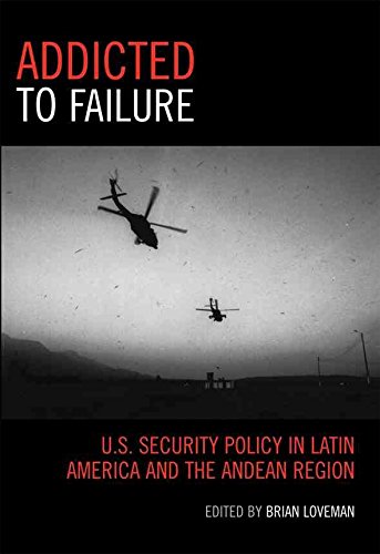  [Addicted to Failure: U.S. Security Policy in Latin America and the Andean Region] (By: Brian Loveman) [published: March, 2011]