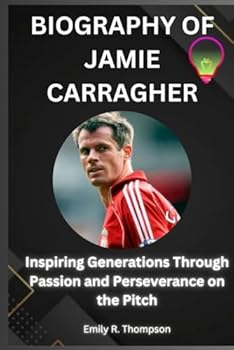 BIOGRAPHY OF JAMIE CARRAGHER: Inspiring Generations Through Passion and Perseverance on the Pitch