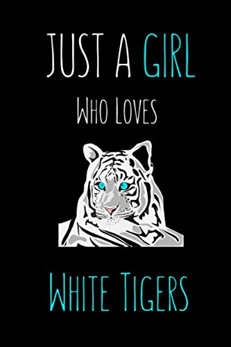 Image of Just A Girl Who Loves White Tigers: Cute White Tiger Journal For Men, Woman, Kids - Size 6 x 9 inch - 120 Pages - Gift For White Tiger Lovers to Write In (Lined Blank Book)