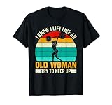 Photo Gallery design divertente con scritta i know i lift like an old woman try to keep up maglietta Photo Gallery design divertente con scritta i know i lift like an old woman try to keep up maglietta