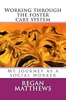 Working Through the Foster Care System: My Journey as a Social Worker 1511680067 Book Cover