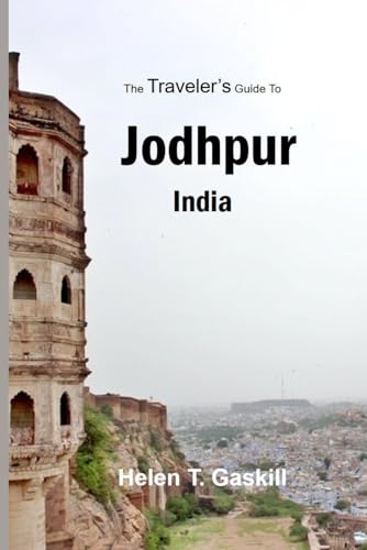 The Traveler's Guide to Jodhpur, India: Jodhpur Unplugged: Your Insider's Handbook to the Best-Kept Secrets