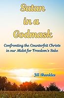 Satan in a Godmask: Confronting the Counterfeit Christs in our Midst for Freedom’s Sake B0DGDBYBLP Book Cover