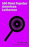 Focus On: 100 Most Popular American Lutherans: William H. Macy, David Letterman, Dennis Rader, Marissa Mayer, Kristen Schaal, Richard Winters, Ben Sasse, Steve Zahn, Dana Carvey, Randy Rhoads, etc.