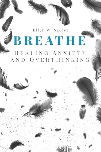 Breathe: Healing Anxiety and Overthinking : Letting go of toxic thoughts, unwinding your mental health using your positive intelligence, mindfulness, psychology and self-improvement strategies