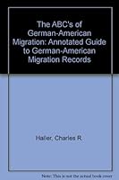 The ABC's of German-American Migration: Annotated Guide to German-American Migration Records 0970374801 Book Cover