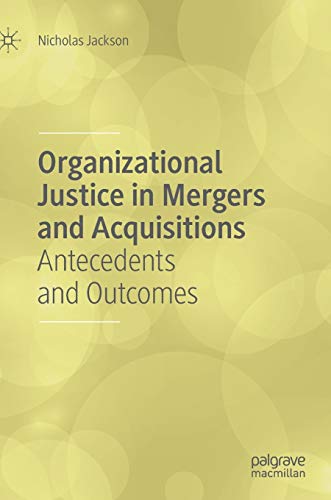 Organizational Justice in Mergers and Acquisitions: Antecedents and Outcomes