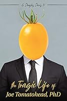 The Tragic Life of Joe Tomatohead, PhD 1614686416 Book Cover