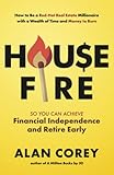 House FIRE [Financial Independence, Retire Early]: How to Be a Red–Hot Real Estate Millionaire with a Wealth of Time and Money to Burn