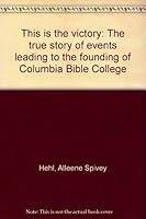 This is the victory: The true story of events leading to the founding of Columbia Bible College B0006Y6FXQ Book Cover