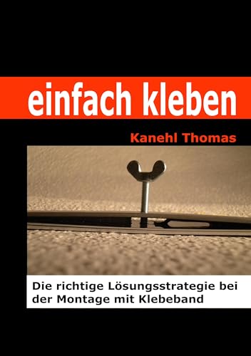einfach kleben: Die richtige Lösungsstrategie bei der Montage mit Klebeband (German Edition)