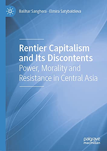 Rentier Capitalism and Its Discontents: Power, Morality and Resistance in Central Asia (English Edition)