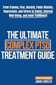 Paperback The Ultimate Complex PTSD Treatment Guide: From Trauma, Fear, Anxiety, Panic Attacks, Depression, and Stress to Safety, Internal Well-Being, and Inner Fulfillment Book