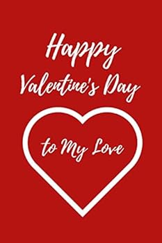 Happy Valentine's Day to My Love : 100 Pages Lined Journal Notebook, Perfect Valentine's Day Gift for Girlfriend, Boyfriend, Husband, Wife , Romantic Gift Idea, (valentine's Day Gift)