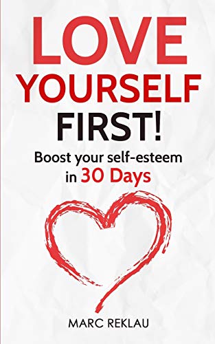 Love Yourself First!: Boost your self-esteem in 30 Days: 4 (Change Your Habits, Change Your Life)