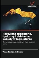 Polityczne trajektorie, dyskursy i dzialania: kobiety w legislaturze: Opis i analiza czterech kobiet radnych z brazylijskiej gminy (Polish Edition) 620880566X Book Cover