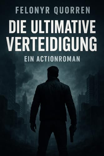 Die ultimative Verteidigung: Ein Actionroman