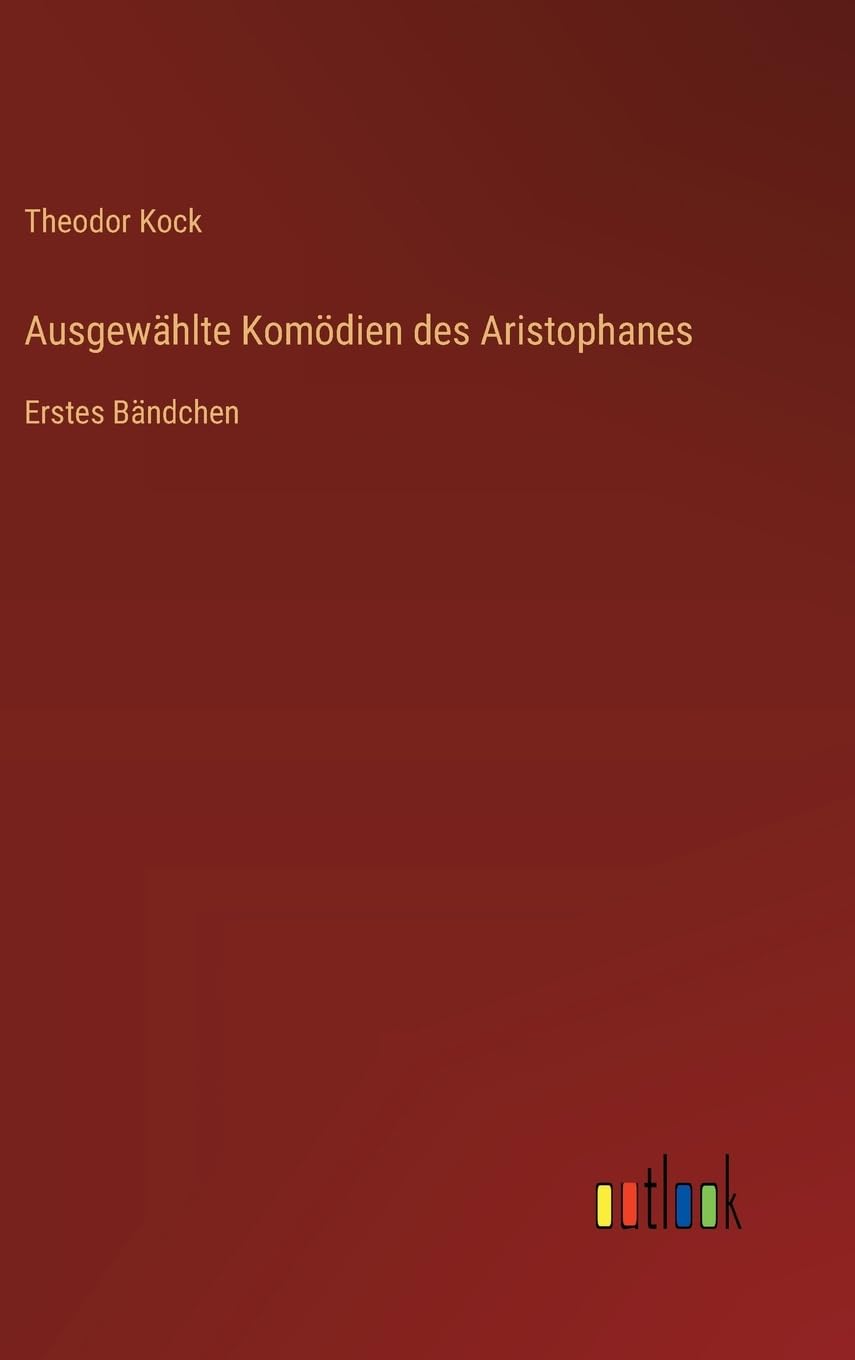 Ausgewählte Komödien des Aristophanes: Erstes Bändchen