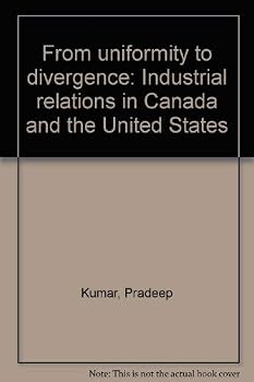 From Uniformity to Divergence: Industrial Relations in Canada and the United States