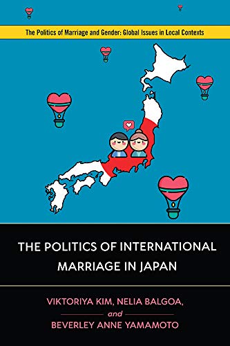 The Politics of International Marriage in Japan (Politics of Marriage and Gender: Global Issues in Local Contexts)