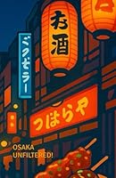 OSAKA UNFILTERED!: The Ultimate 2025 Osaka Travel Guide to Food, Culture & the Osaka Expo2025: Where to Eat, Explore, a nd Experience the Real Osaka Without Getting Lost (Unless You Want To) B0F53ZZK6F Book Cover