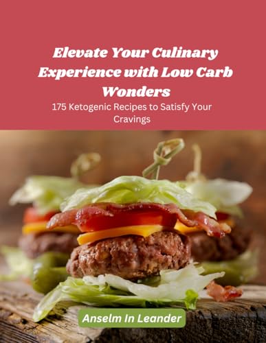Elevate Your Culinary Experience with Low Carb Wonders: 175 Ketogenic
