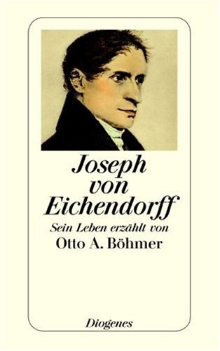 Joseph von Eichendorff: Sein Leben erzählt von Otto A. Böhmer : Böhmer