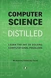 Computer Science Distilled: Learn the Art of Solving Computational Problems