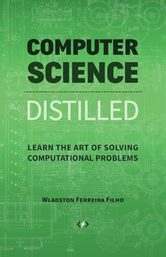 Computer Science Distilled: Learn the Art of Solving Computational Problems