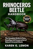 RHINOCEROS BEETLE HANDBOOK: Rhinoceros Beetle Handbook: The Complete Guide to Care, Breeding, and Conservation of Nature’s Armored Giants B0G2L8MJY3 Book Cover