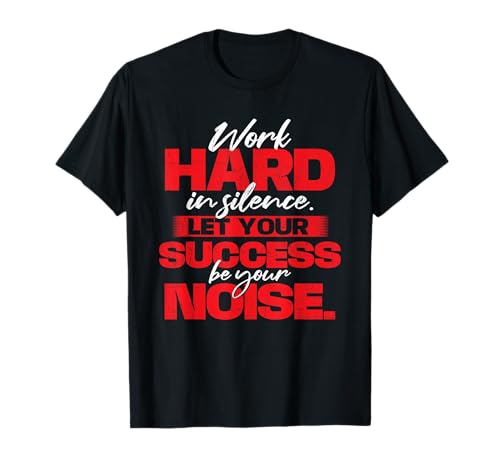 Work Hard in Silence - Inspirational Motivational Quotes T-Shirt