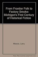 From Frontier Folk to Factory Smoke: Michigan's First Century of Historical Fiction 0932212506 Book Cover