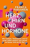 Herz, Hirn und Hormone: Wie Kortisol, Testosteron und Co unser Leben steuern und warum sie besser sind als ihr Ruf - Franca Parianen 